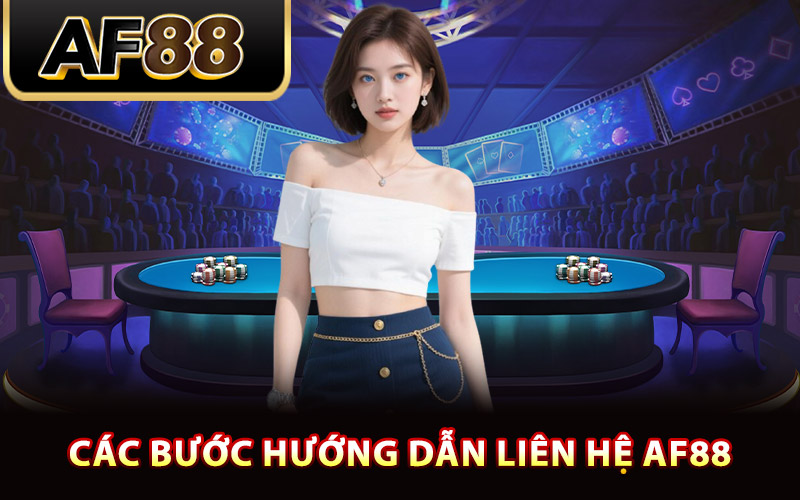 Liên Hệ AF88 – Luôn Sẵn Sàng Phục Vụ Và Hỗ Trợ 24/7 2 Các bước hướng dẫn liên hệ AF88