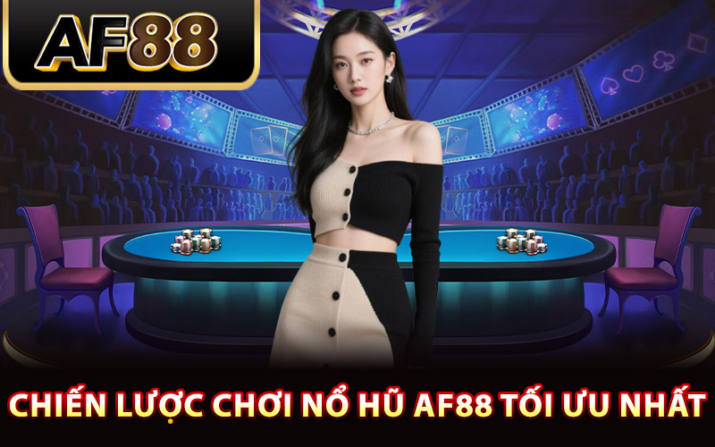 Chiến lược chơi nổ hũ AF88 tối ưu nhất