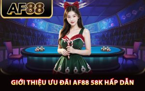 Giới thiệu ưu đãi AF88 58k hấp dẫn