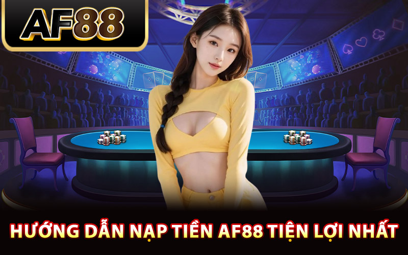 Nạp Tiền AF88 – Giao Dịch Nhanh Gọn Quà Về Liên Tục 2 Hướng dẫn nạp tiền AF88 tiện lợi nhất