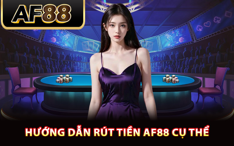 Rút Tiền AF88 – Hướng Dẫn Thực Hiện Rút Về Tài Khoản 2 Hướng dẫn rút tiền AF88 cụ thể