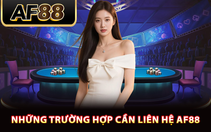 Liên Hệ AF88 – Luôn Sẵn Sàng Phục Vụ Và Hỗ Trợ 24/7 1 Những trường hợp cần liên hệ AF88