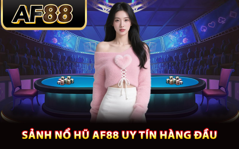 Sảnh nổ hũ AF88 uy tín hàng đầu