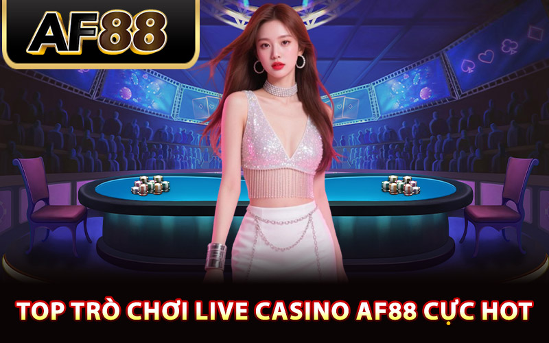 Live Casino AF88 Thương Hiệu Giải Trí Cá Cược Trực Tuyến 2 Top trò chơi live casino AF88 cực hot